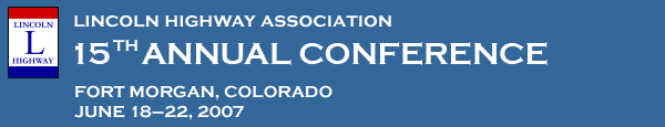 Lincoln Highway Association: 15th Annual Conference - Fort Morgan, CO - June 18-22, 2007